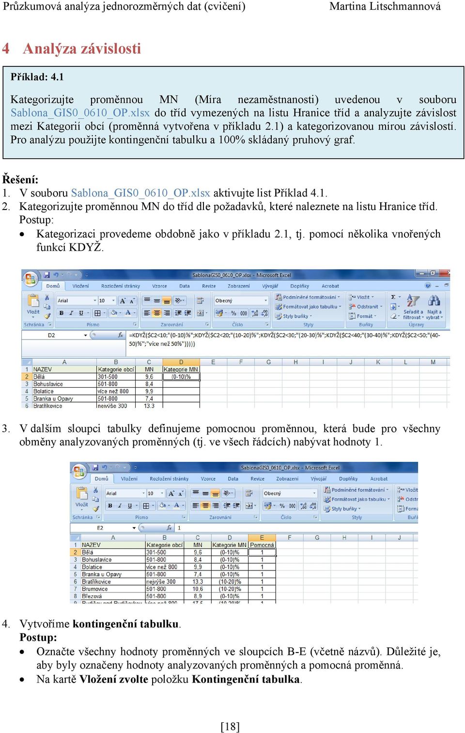 Pro analýzu pouţijte kontingenční tabulku a 100% skládaný pruhový graf. Řešení: 1. V souboru Sablona_GIS0_0610_OP.xlsx aktivujte list Příklad 4.1. 2.