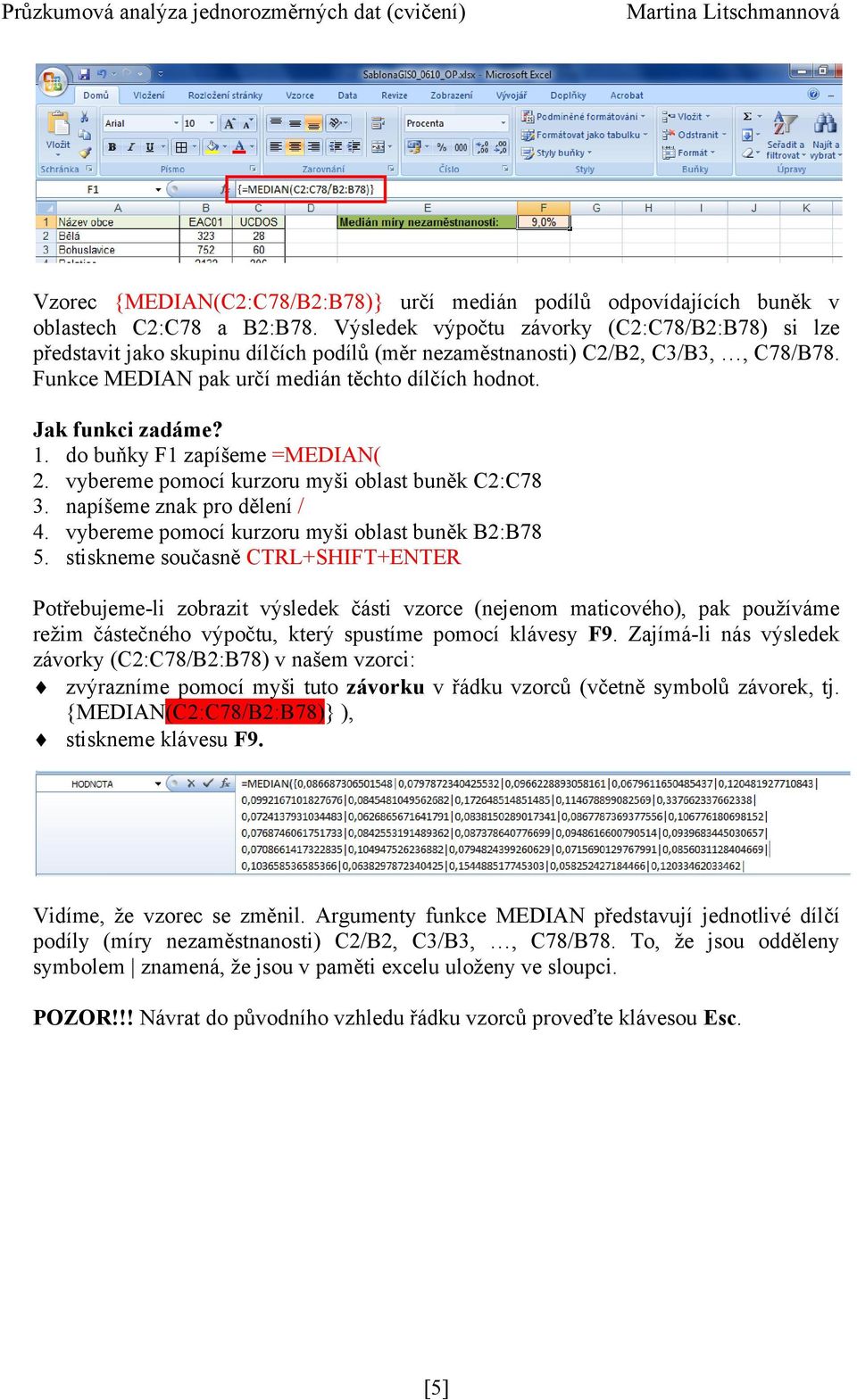 Jak funkci zadáme? 1. do buňky F1 zapíšeme =MEDIAN( 2. vybereme pomocí kurzoru myši oblast buněk C2:C78 3. napíšeme znak pro dělení / 4. vybereme pomocí kurzoru myši oblast buněk B2:B78 5.