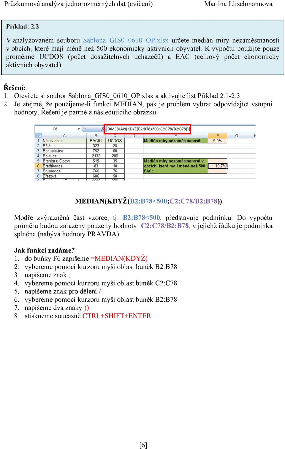 xlsx a aktivujte list Příklad 2.1-2.3. 2. Je zřejmé, ţe pouţijeme-li funkci MEDIAN, pak je problém vybrat odpovídající vstupní hodnoty. Řešení je patrné z následujícího obrázku.