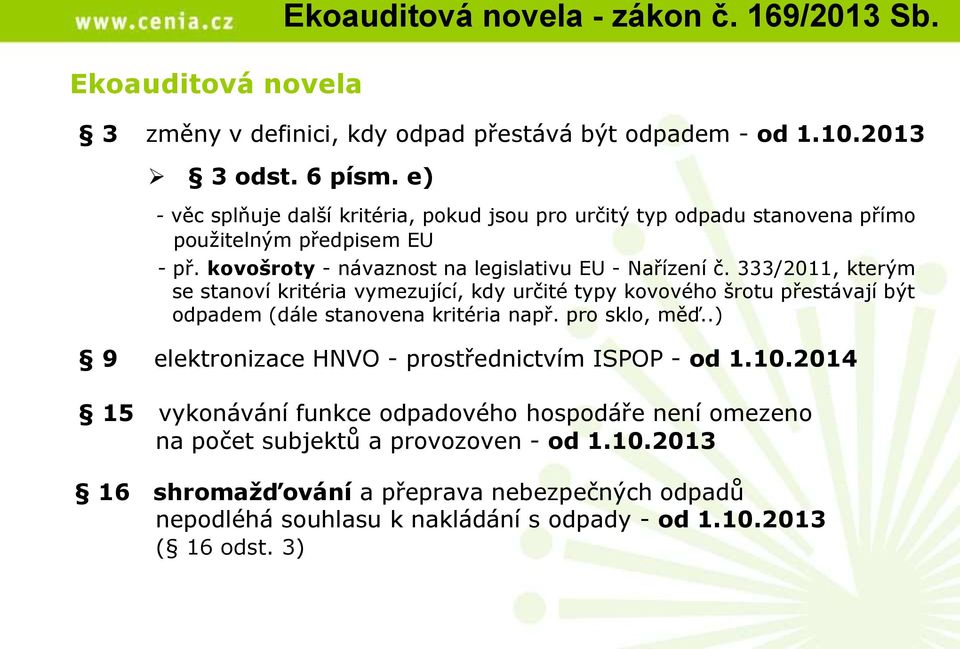 333/2011, kterým se stanoví kritéria vymezující, kdy určité typy kovového šrotu přestávají být odpadem (dále stanovena kritéria např. pro sklo, měď.