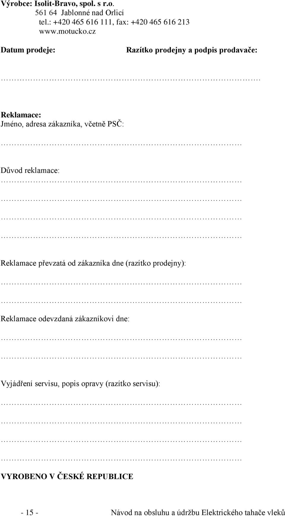 Reklamace: Jméno, adresa zákazníka, včetně PSČ: Důvod reklamace: Reklamace převzatá od zákazníka dne (razítko