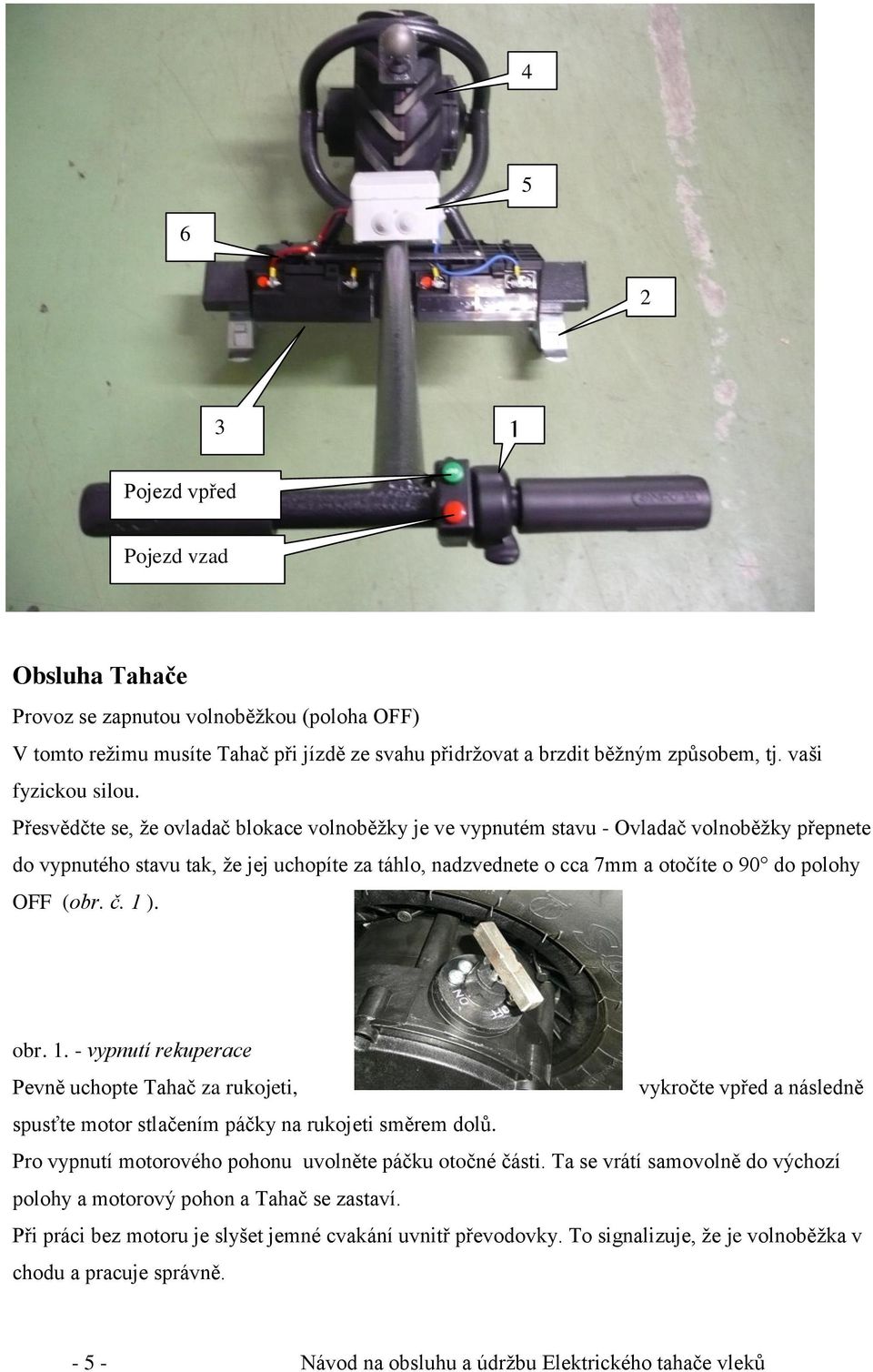 šk Přesvědčte se, že ovladač blokace volnoběžky je ve vypnutém stavu - Ovladač volnoběžky přepnete oz do vypnutého stavu tak, že jej uchopíte za táhlo, nadzvednete o cca 7mm a otočíte o 90 do polohy