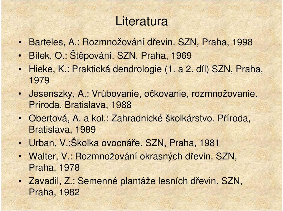 Príroda, Bratislava, 1988 Obertová, A. a kol.: Zahradnické školkárstvo. Příroda, Bratislava, 1989 Urban, V.