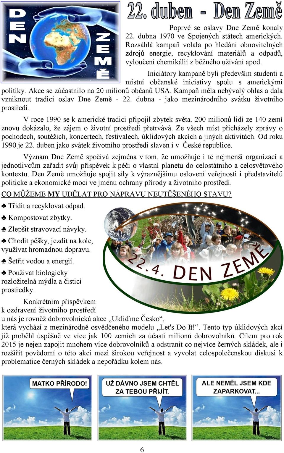 Iniciátory kampaně byli především studenti a místní občanské iniciativy spolu s americkými politiky. Akce se zúčastnilo na 20 milionů občanů USA.