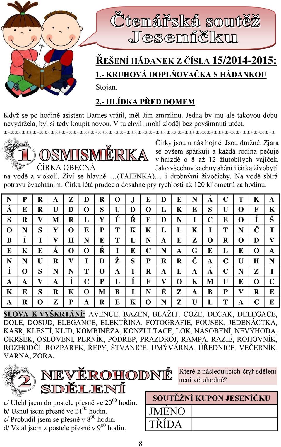 *************************************************************************** Čírky jsou u nás hojné. Jsou družné. Zjara se ovšem spárkují a každá rodina pečuje v hnízdě o 8 až 12 žlutobílých vajíček.