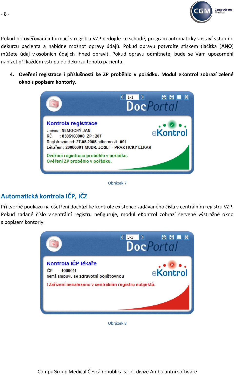 Pokud opravu odmítnete, bude se Vám upozornění nabízet při každém vstupu do dekurzu tohoto pacienta. 4. Ověření registrace i příslušnosti ke ZP proběhlo v pořádku.