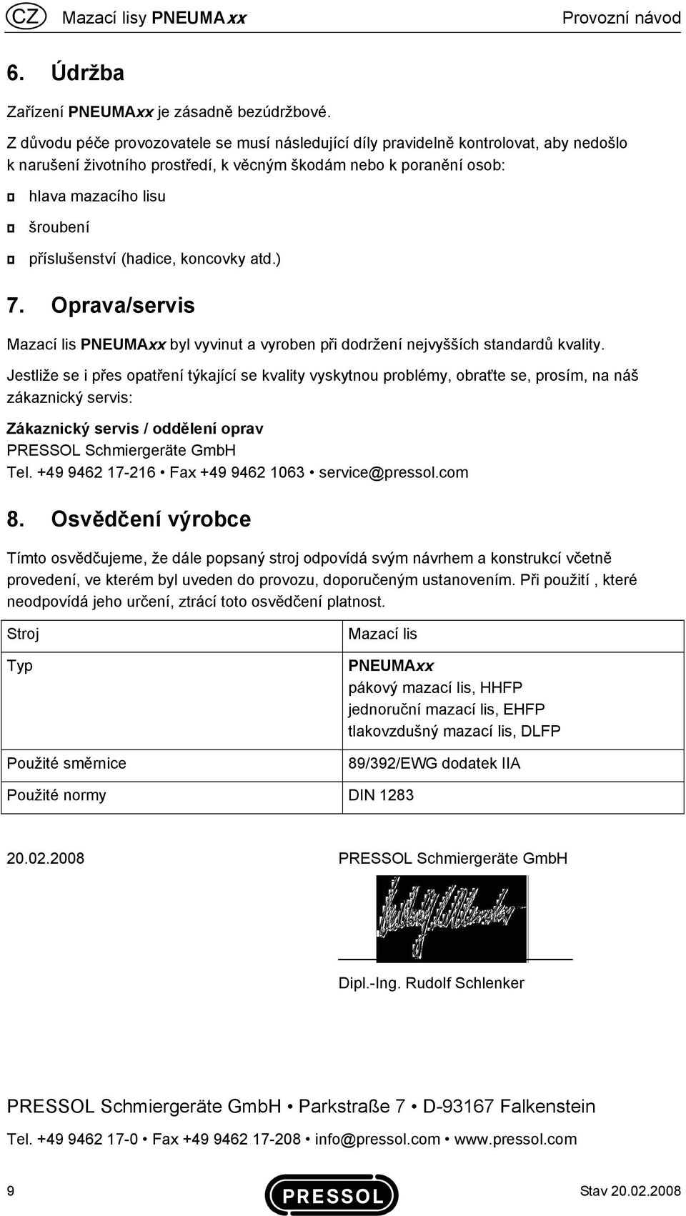 příslušenství (hadice, koncovky atd.) 7. Oprava/servis Mazací lis PNEUMAxx byl vyvinut a vyroben při dodržení nejvyšších standardů kvality.