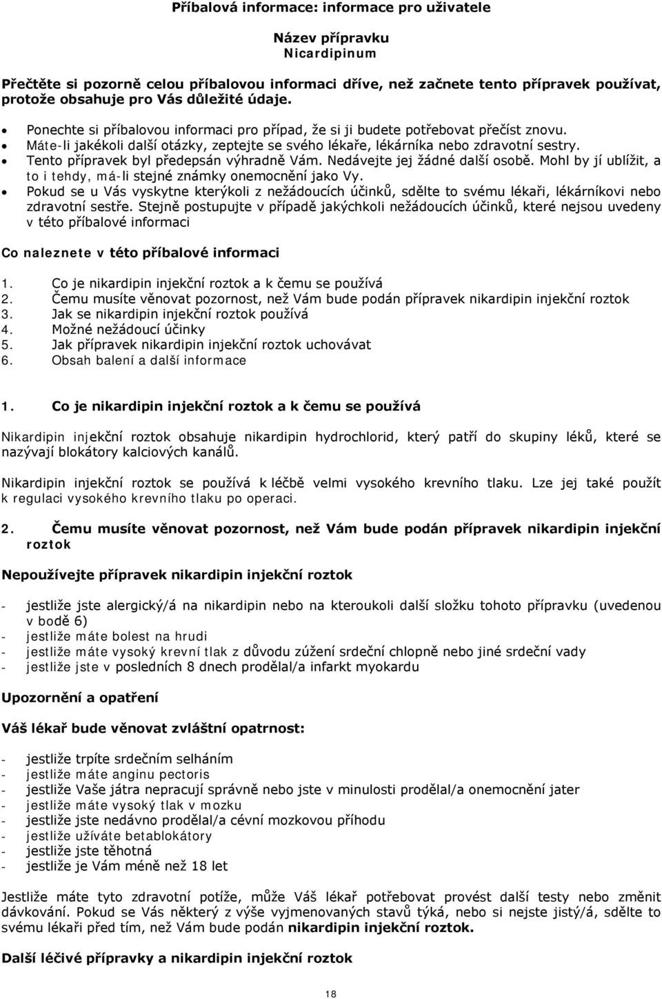 Tento přípravek byl předepsán výhradně Vám. Nedávejte jej žádné další osobě. Mohl by jí ublížit, a to i tehdy, má-li stejné známky onemocnění jako Vy.