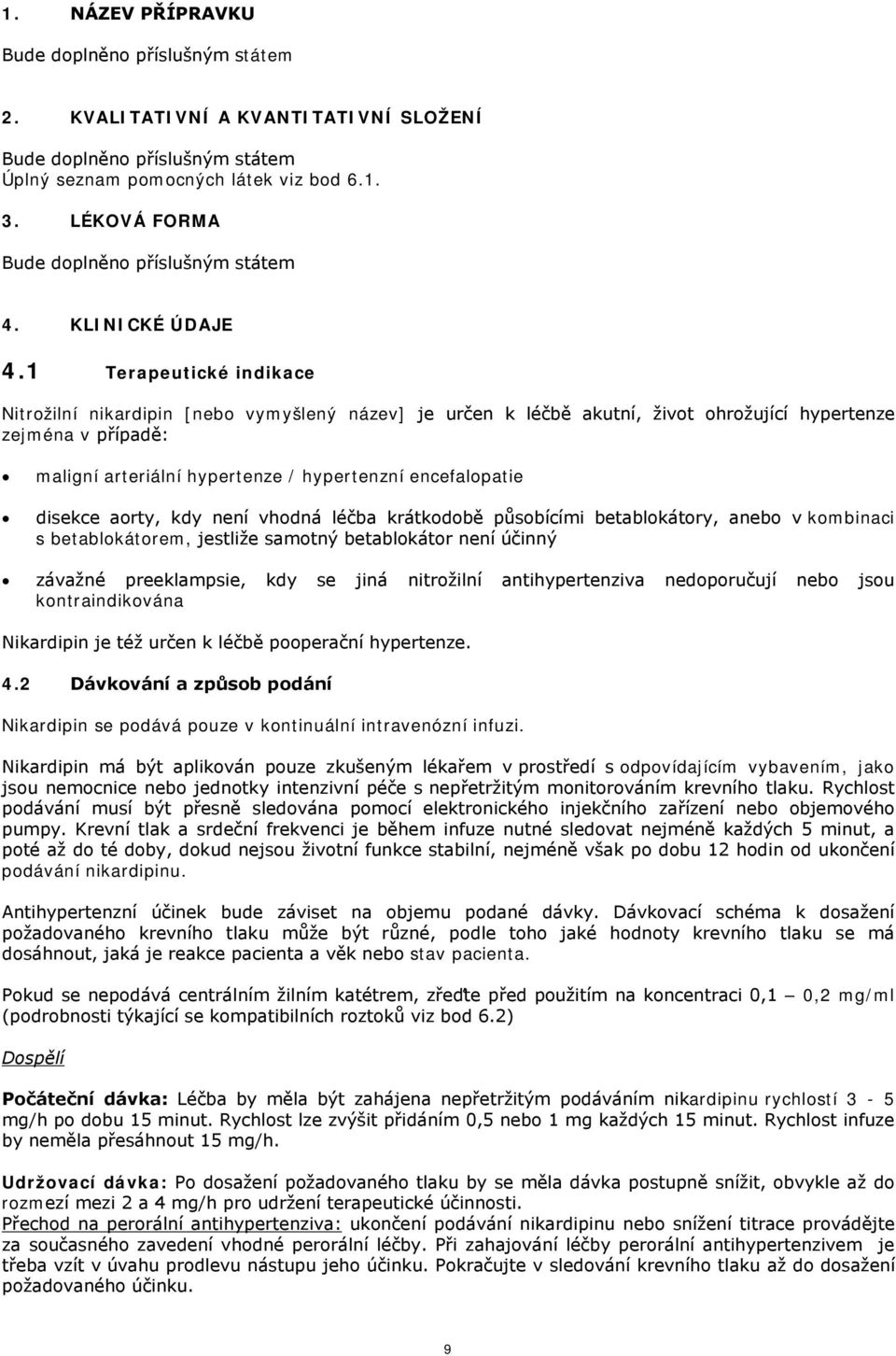 disekce aorty, kdy není vhodná léčba krátkodobě působícími betablokátory, anebo v kombinaci s betablokátorem, jestliže samotný betablokátor není účinný závažné preeklampsie, kdy se jiná nitrožilní