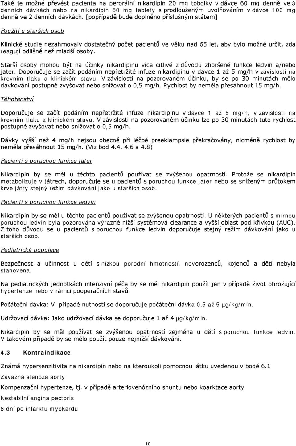 [popřípadě bude doplněno příslušným státem] Použití u starších osob Klinické studie nezahrnovaly dostatečný počet pacientů ve věku nad 65 let, aby bylo možné určit, zda reagují odlišně než mladší