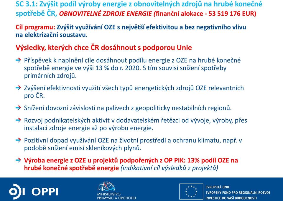 Výsledky, kterých chce ČR dosáhnout s podporou Unie Příspěvek k naplnění cíle dosáhnout podílu energie z OZE na hrubé konečné spotřebě energie ve výši 13 % do r. 2020.