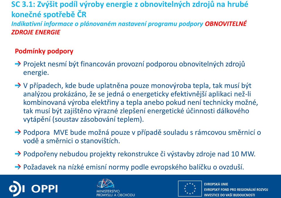 V případech, kde bude uplatněna pouze monovýroba tepla, tak musí být analýzou prokázáno, že se jedná o energeticky efektivnější aplikaci než-li kombinovaná výroba elektřiny a tepla anebo pokud není