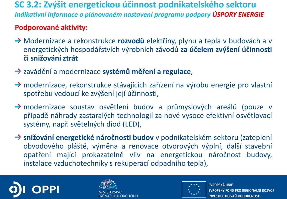 rekonstrukce stávajících zařízení na výrobu energie pro vlastní spotřebu vedoucí ke zvýšení její účinnosti, modernizace soustav osvětlení budov a průmyslových areálů (pouze v případě náhrady