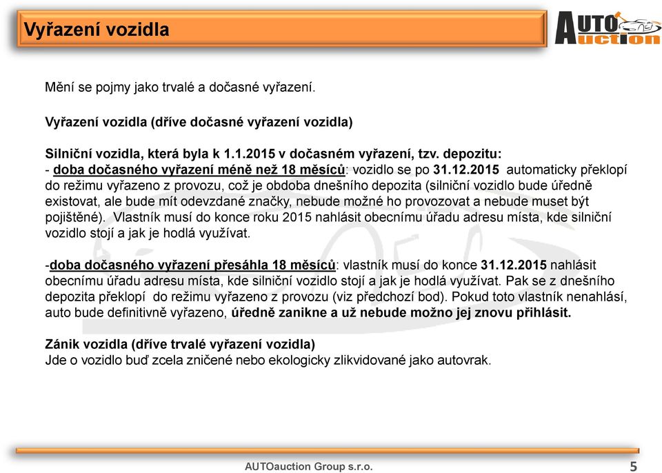 2015 automaticky překlopí do režimu vyřazeno z provozu, což je obdoba dnešního depozita (silniční vozidlo bude úředně existovat, ale bude mít odevzdané značky, nebude možné ho provozovat a nebude