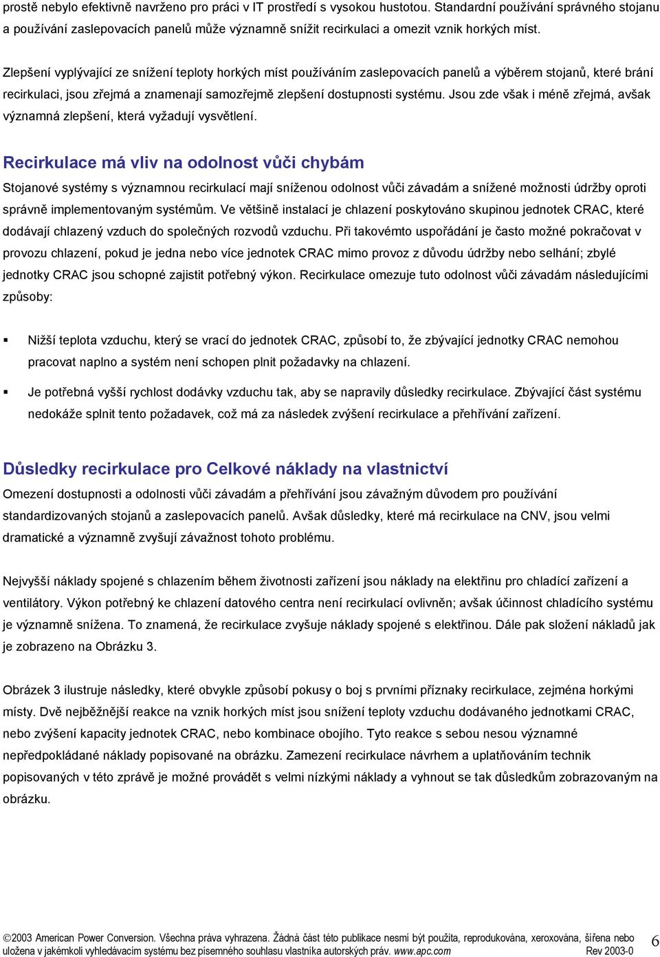 Zlepšení vyplývající ze snížení teploty horkých míst používáním zaslepovacích panelů a výběrem stojanů, které brání recirkulaci, jsou zřejmá a znamenají samozřejmě zlepšení dostupnosti.