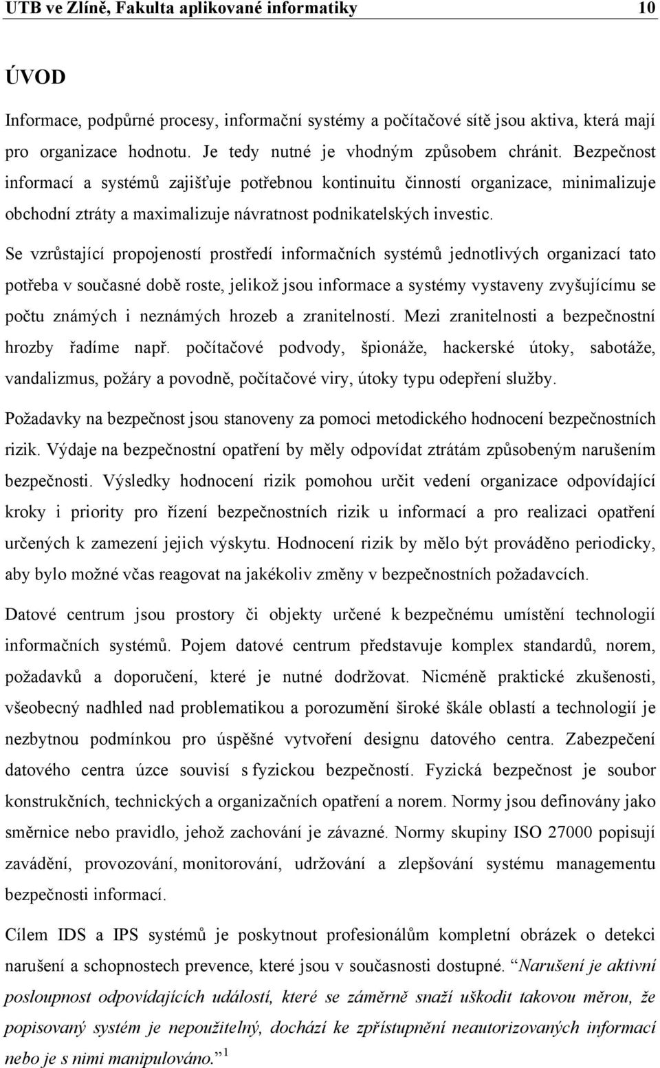 Bezpečnost informací a systémů zajišťuje potřebnou kontinuitu činností organizace, minimalizuje obchodní ztráty a maximalizuje návratnost podnikatelských investic.