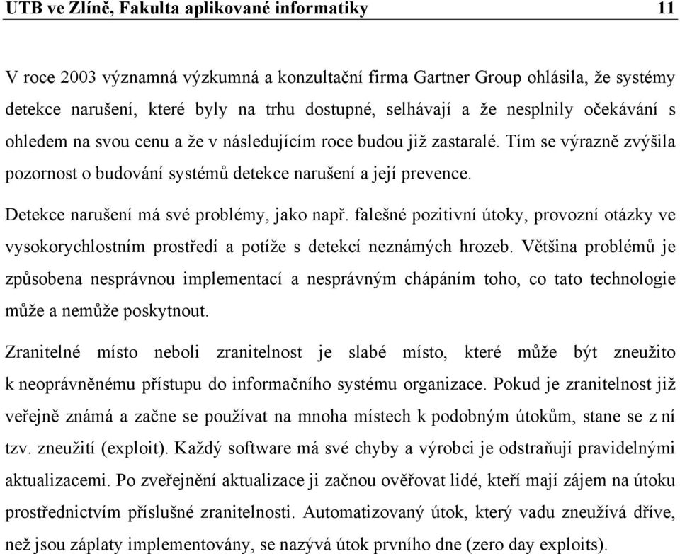 Detekce narušení má své problémy, jako např. falešné pozitivní útoky, provozní otázky ve vysokorychlostním prostředí a potíže s detekcí neznámých hrozeb.