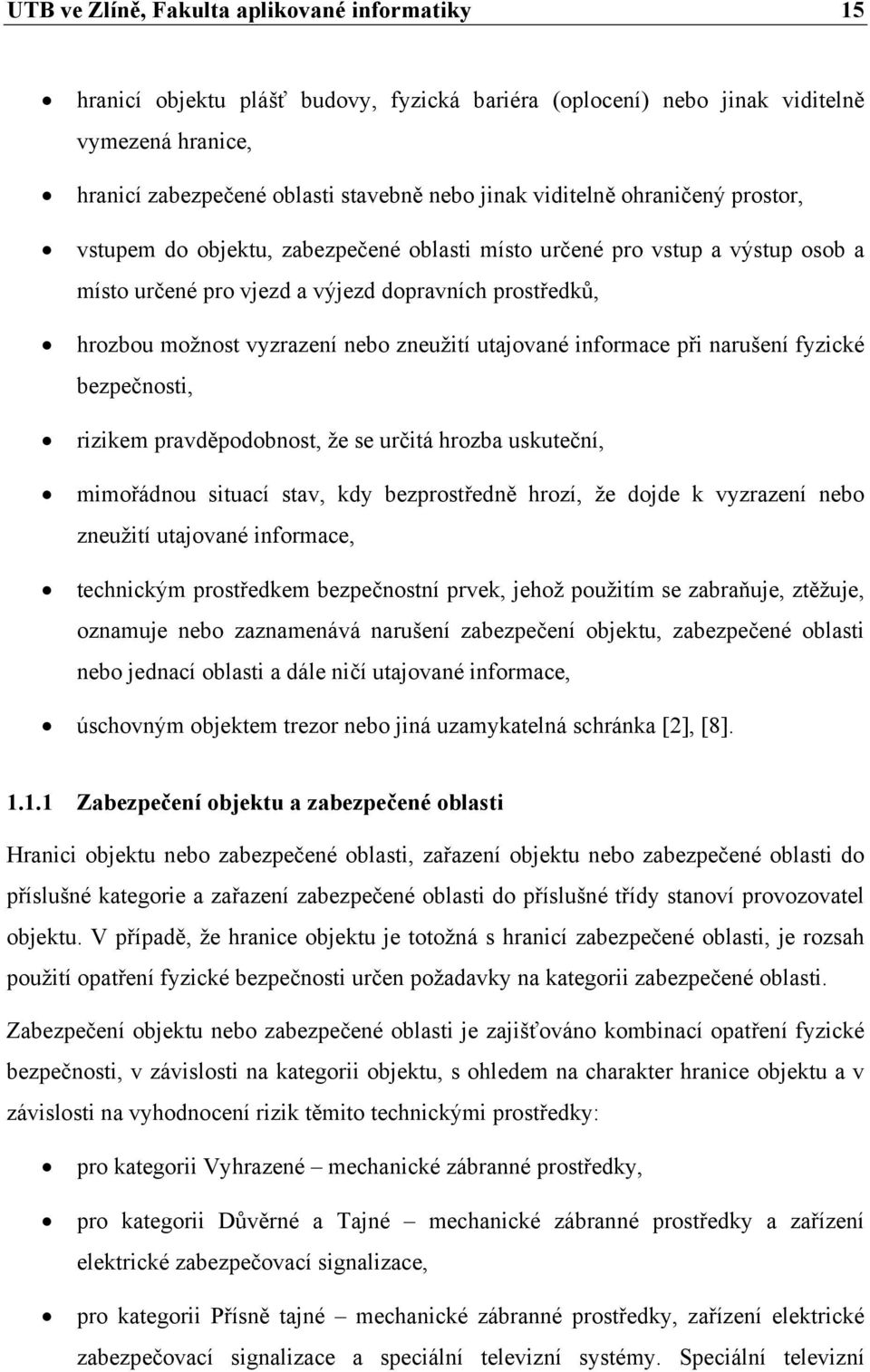 zneužití utajované informace při narušení fyzické bezpečnosti, rizikem pravděpodobnost, že se určitá hrozba uskuteční, mimořádnou situací stav, kdy bezprostředně hrozí, že dojde k vyzrazení nebo