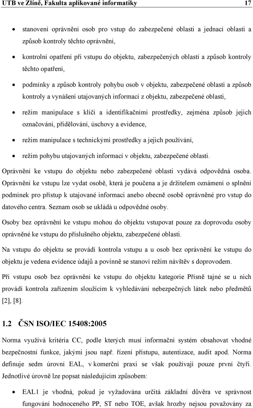 zabezpečené oblasti, režim manipulace s klíči a identifikačními prostředky, zejména způsob jejich označování, přidělování, úschovy a evidence, režim manipulace s technickými prostředky a jejich