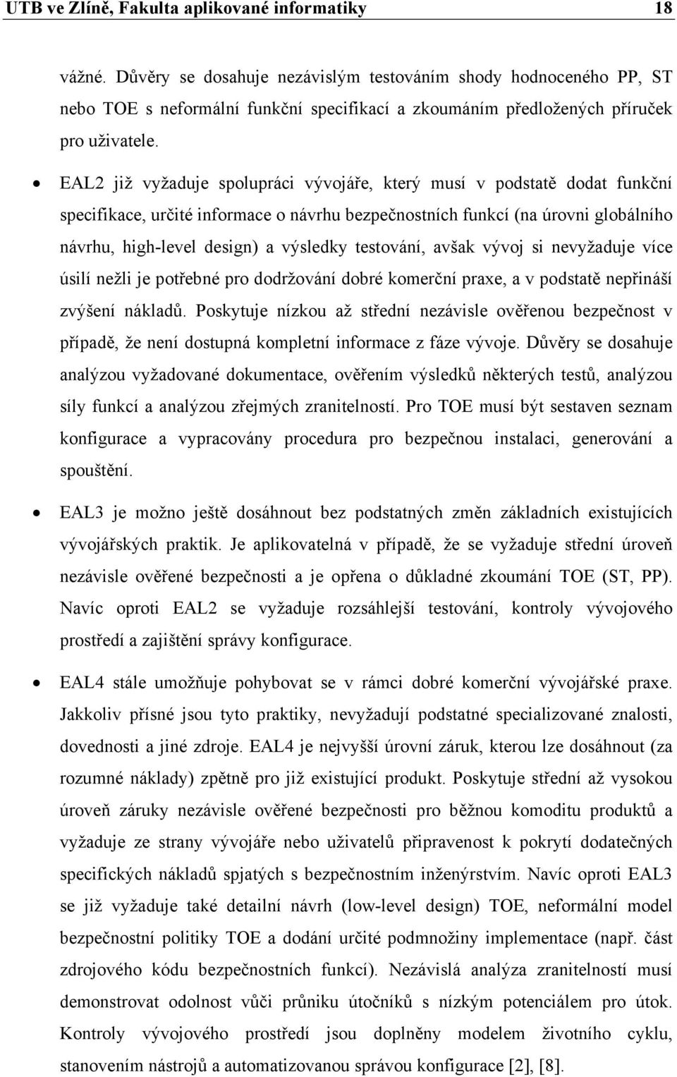 EAL2 již vyžaduje spolupráci vývojáře, který musí v podstatě dodat funkční specifikace, určité informace o návrhu bezpečnostních funkcí (na úrovni globálního návrhu, high-level design) a výsledky