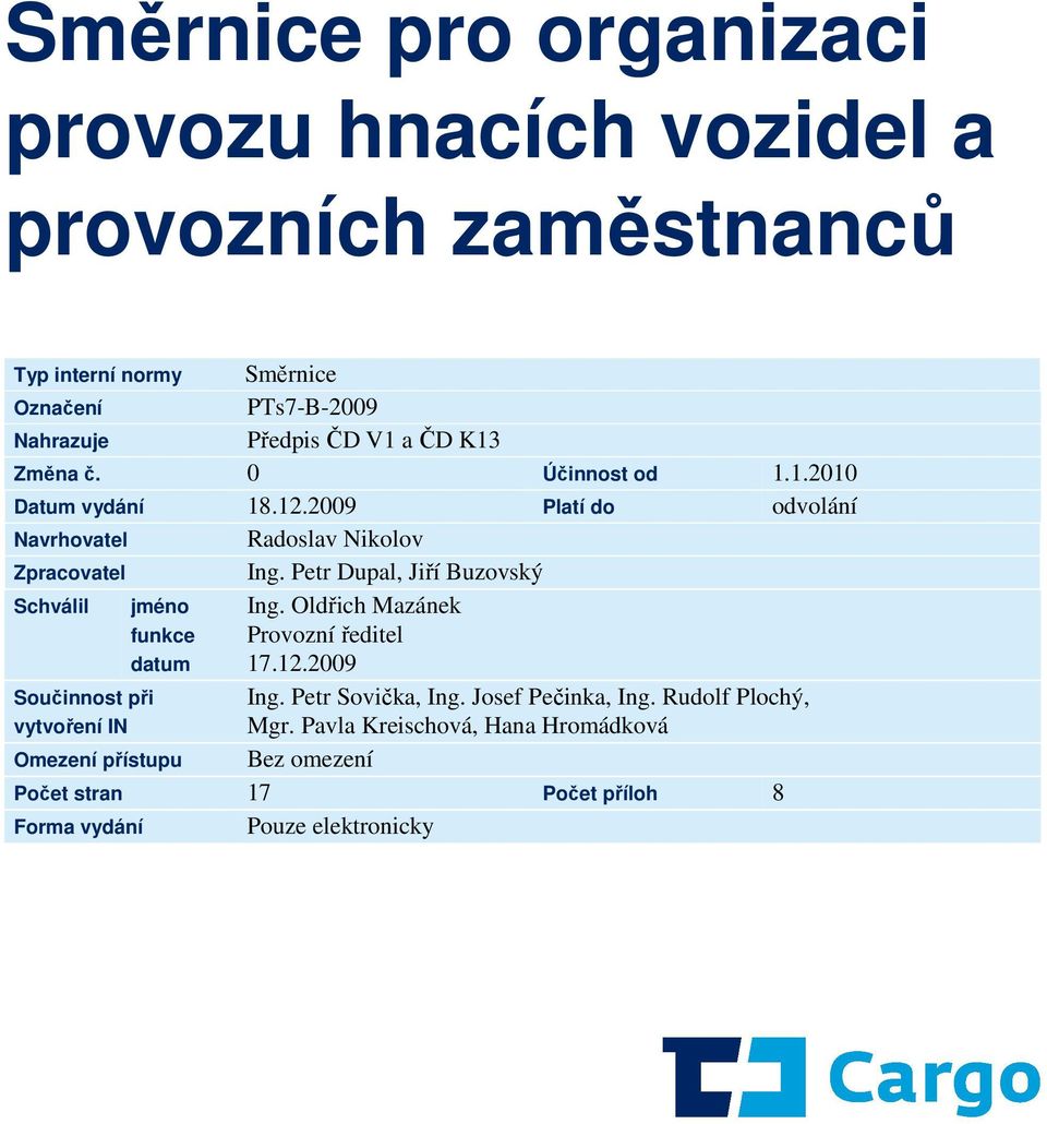 Petr Dupal, Jiří Buzovský Schválil jméno funkce datum Ing. Oldřich Mazánek Provozní ředitel 17.12.2009 Součinnost při vytvoření IN Ing.