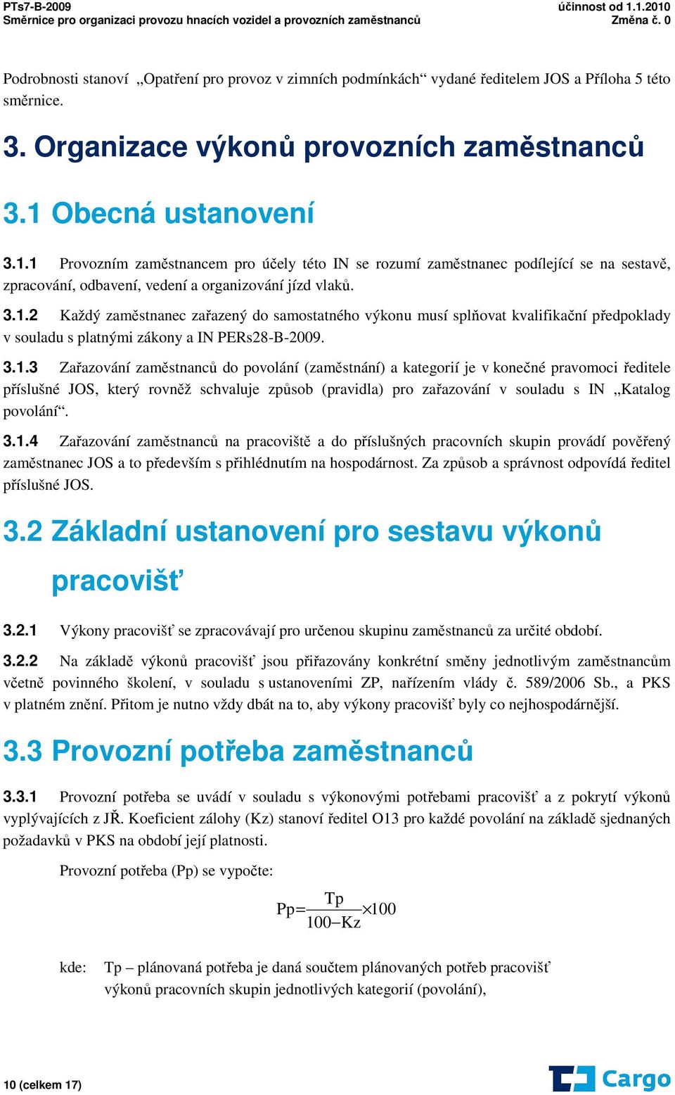 3.1.3 Zařazování zaměstnanců do povolání (zaměstnání) a kategorií je v konečné pravomoci ředitele příslušné JOS, který rovněž schvaluje způsob (pravidla) pro zařazování v souladu s IN Katalog