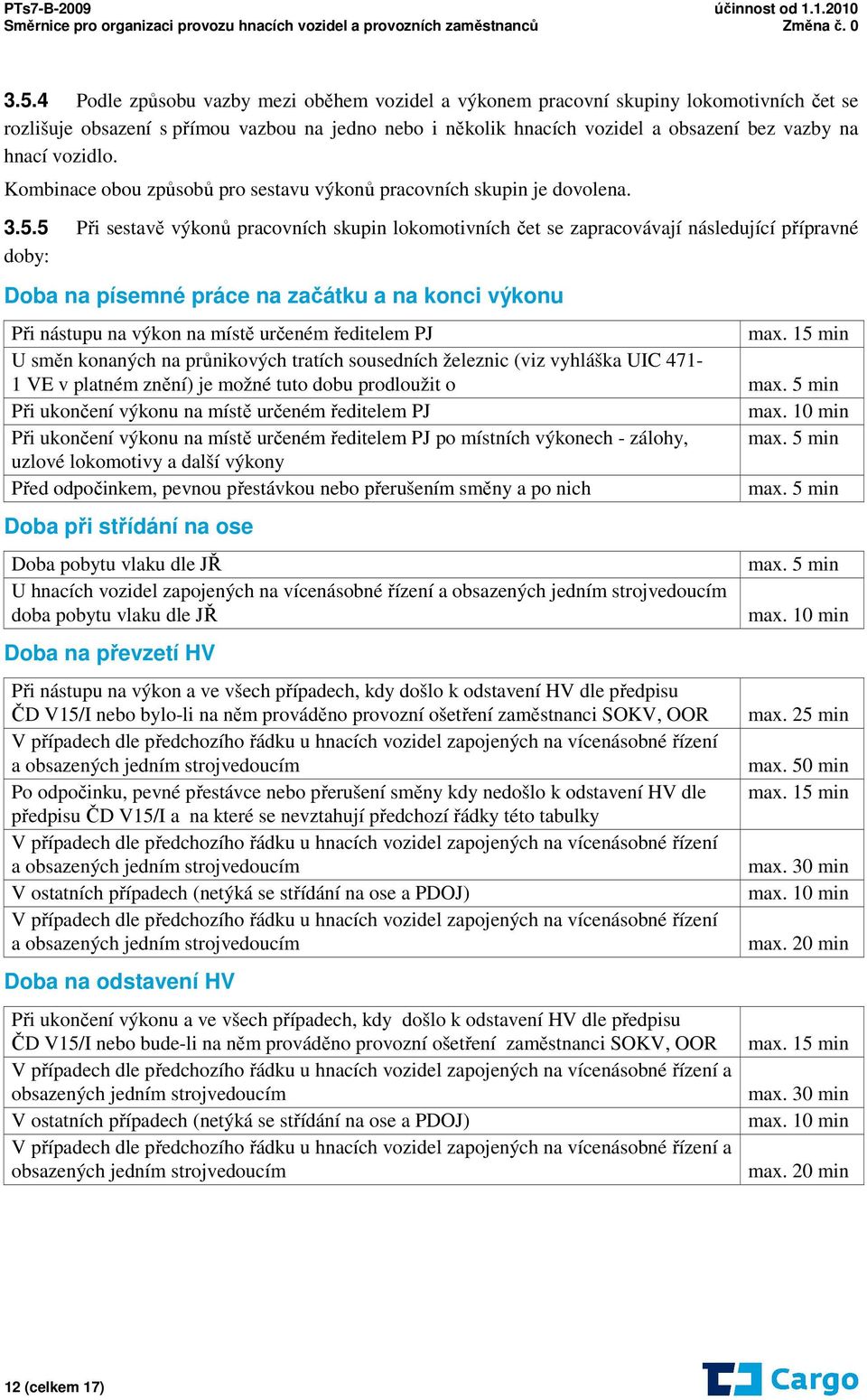 5 Při sestavě výkonů pracovních skupin lokomotivních čet se zapracovávají následující přípravné doby: Doba na písemné práce na začátku a na konci výkonu Při nástupu na výkon na místě určeném