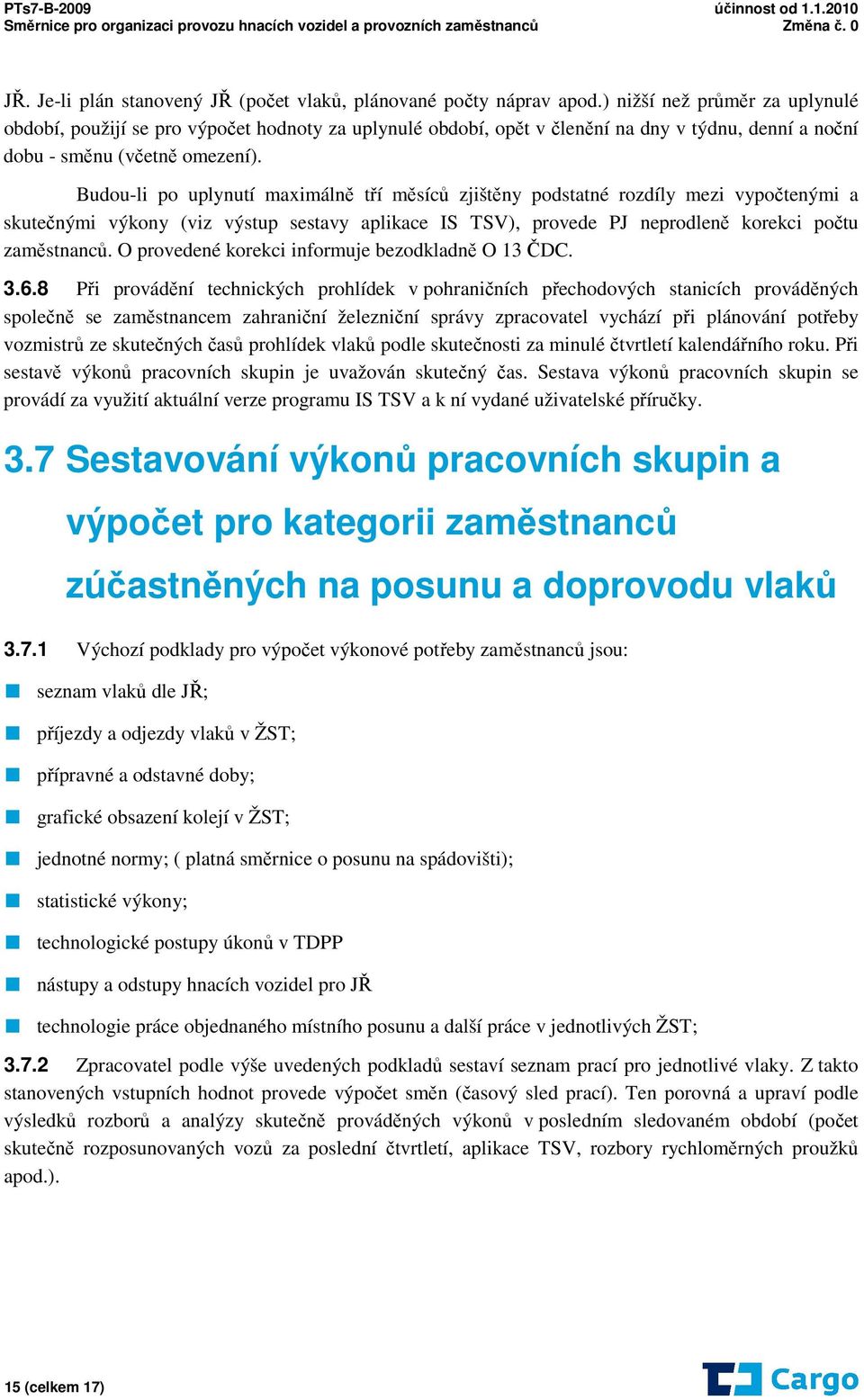 Budou-li po uplynutí maximálně tří měsíců zjištěny podstatné rozdíly mezi vypočtenými a skutečnými výkony (viz výstup sestavy aplikace IS TSV), provede PJ neprodleně korekci počtu zaměstnanců.