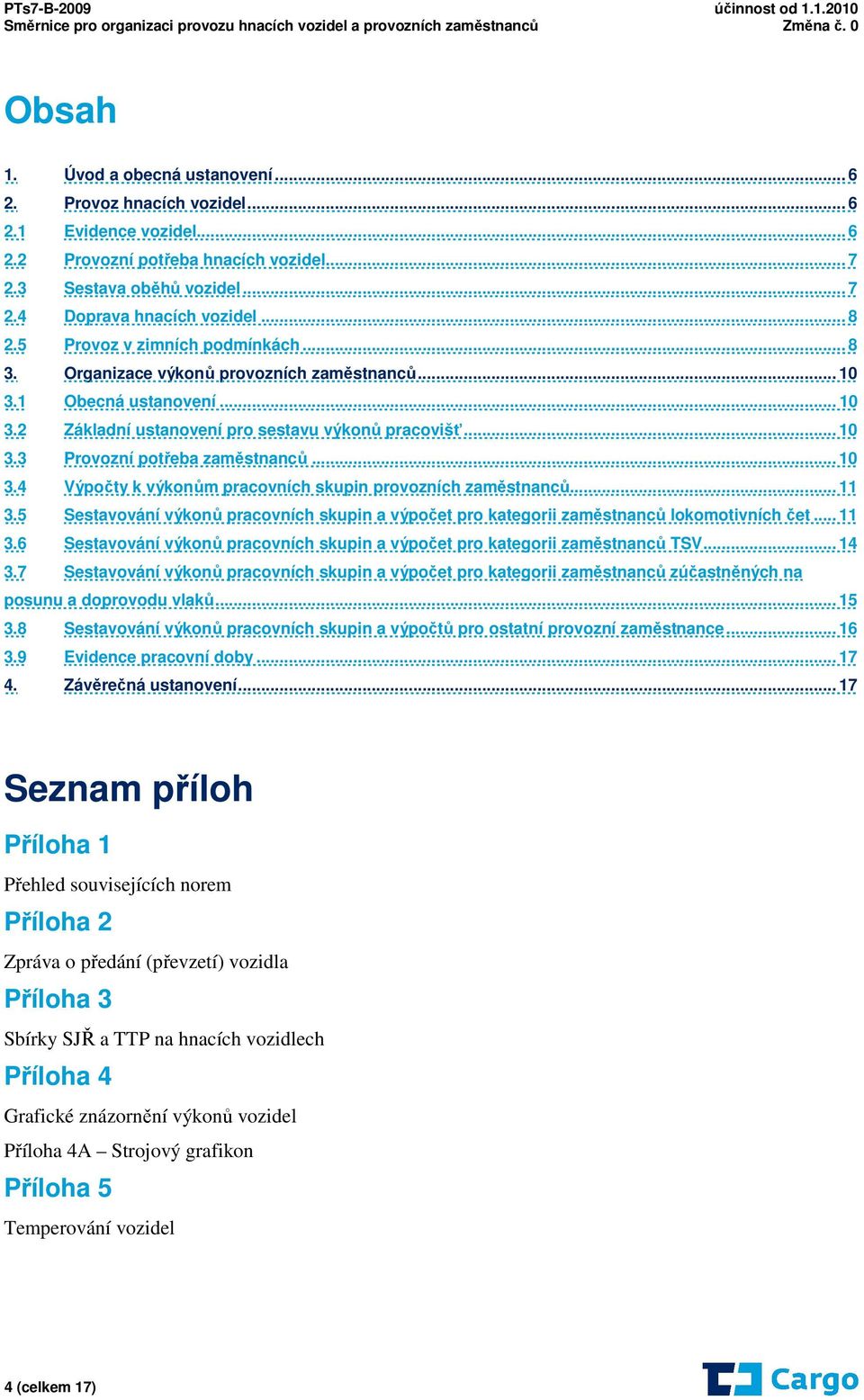 .. 10 3.4 Výpočty k výkonům pracovních skupin provozních zaměstnanců... 11 3.5 Sestavování výkonů pracovních skupin a výpočet pro kategorii zaměstnanců lokomotivních čet... 11 3.6 Sestavování výkonů pracovních skupin a výpočet pro kategorii zaměstnanců TSV.