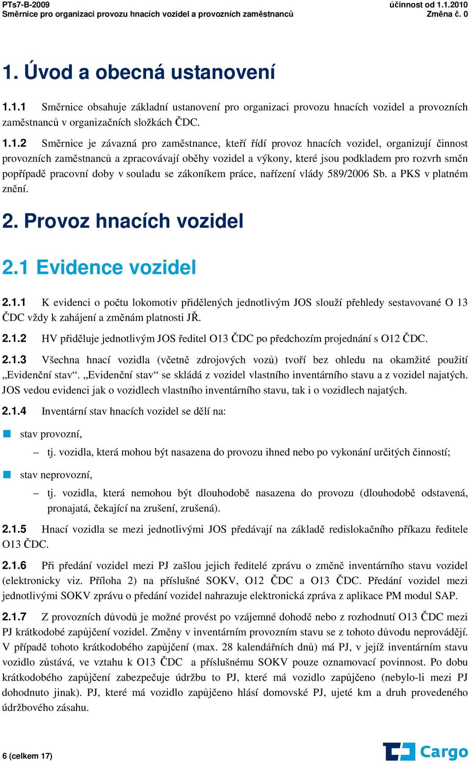 se zákoníkem práce, nařízení vlády 589/2006 Sb. a PKS v platném znění. 2. Provoz hnacích vozidel 2.1 