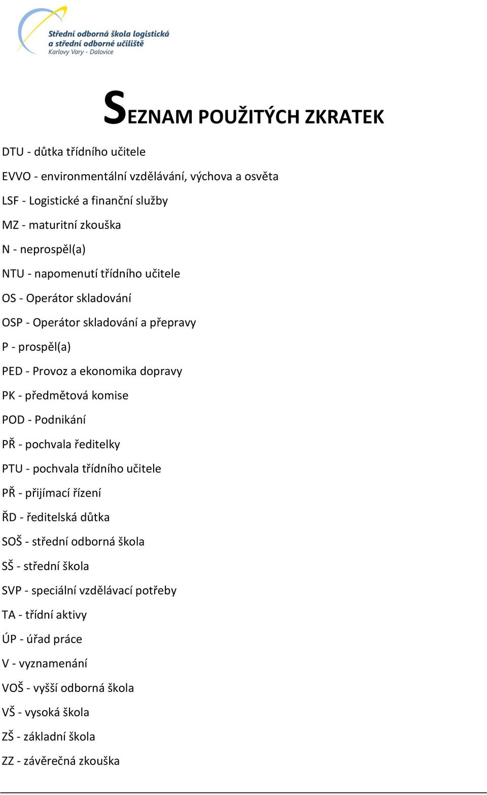 předmětová komise POD - Podnikání PŘ - pochvala ředitelky PTU - pochvala třídního učitele PŘ - přijímací řízení ŘD - ředitelská důtka SOŠ - střední odborná škola SŠ -