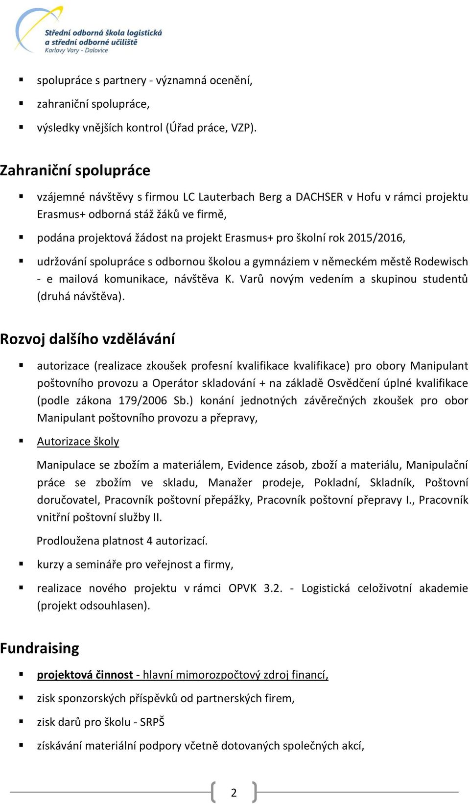 215/216, udržování spolupráce s odbornou školou a gymnáziem v německém městě Rodewisch - e mailová komunikace, návštěva K. Varů novým vedením a skupinou studentů (druhá návštěva).