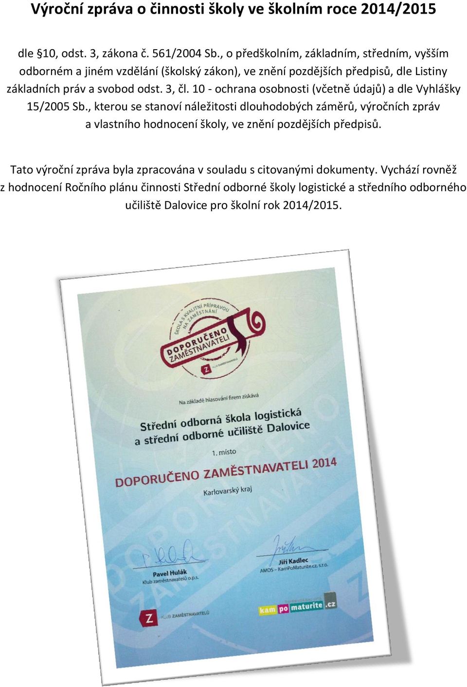 1 - ochrana osobnosti (včetně údajů) a dle Vyhlášky 15/25 Sb.