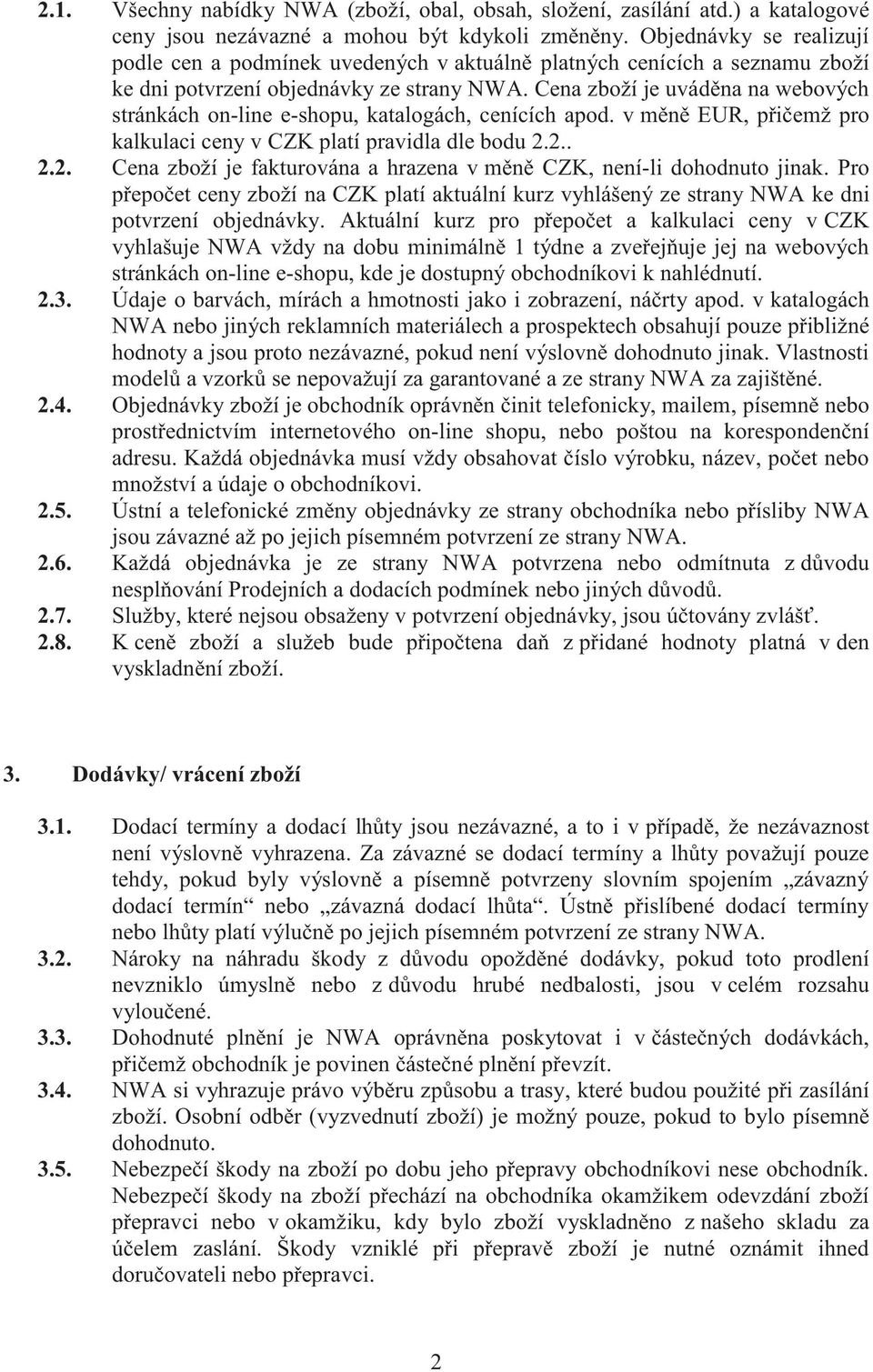 Cena zboží je uváděna na webových stránkách on-line e-shopu, katalogách, cenících apod. v měně EUR, přičemž pro kalkulaci ceny v CZK platí pravidla dle bodu 2.