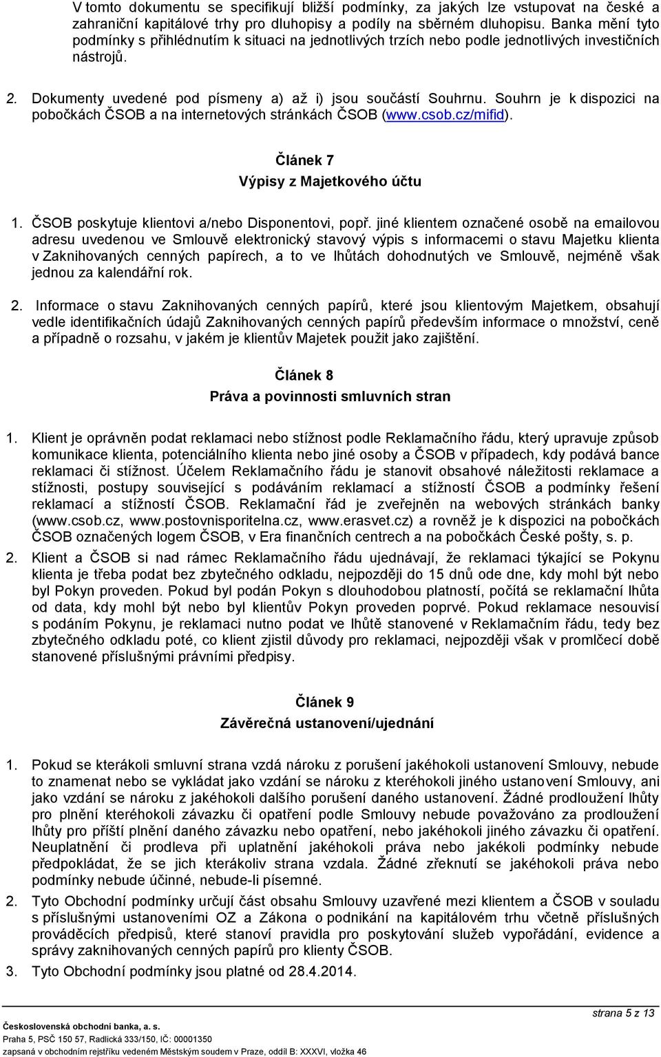 Souhrn je k dispozici na pobočkách ČSOB a na internetových stránkách ČSOB (www.csob.cz/mifid). Článek 7 Výpisy z Majetkového účtu 1. ČSOB poskytuje klientovi a/nebo Disponentovi, popř.