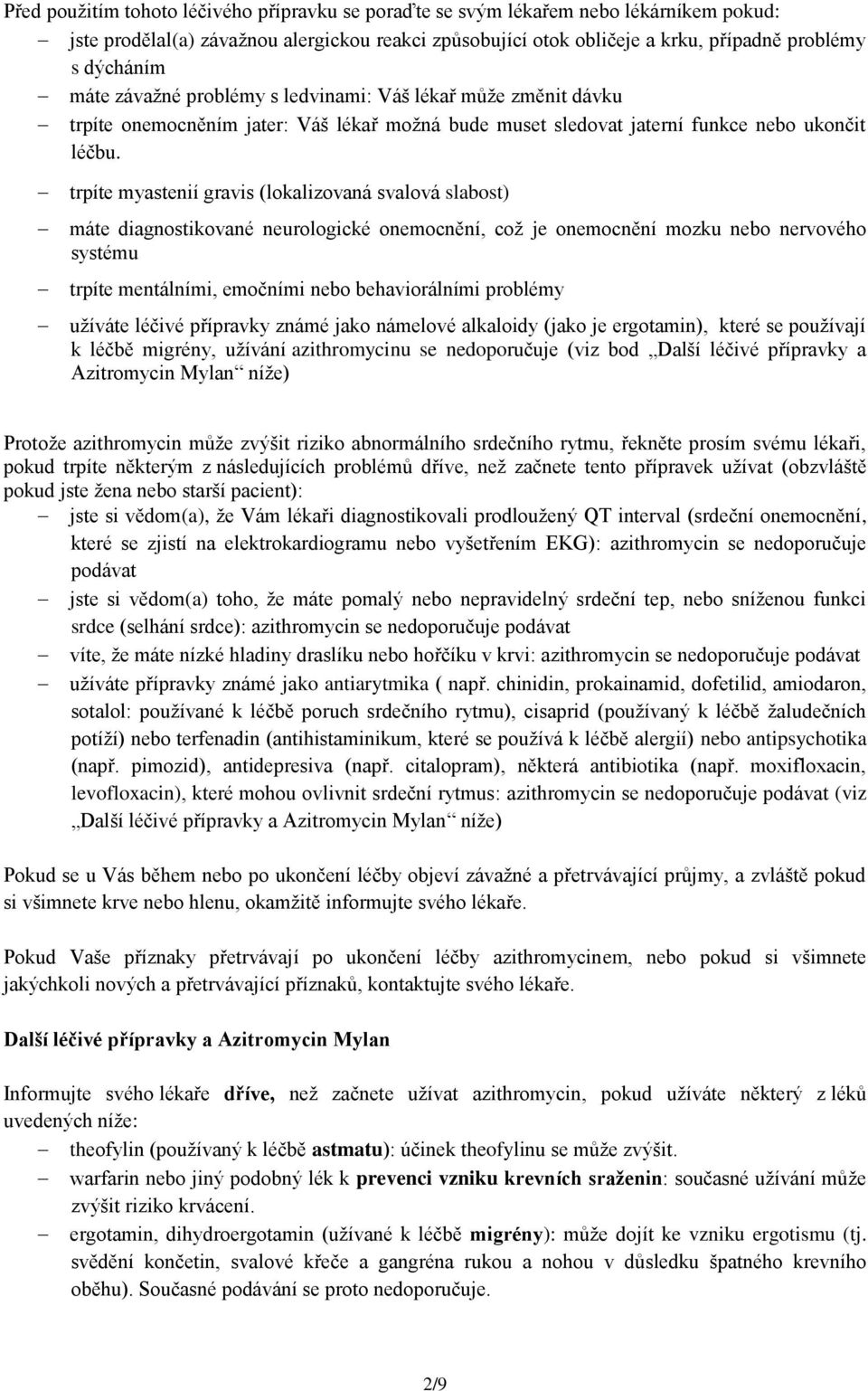 trpíte myastenií gravis (lokalizovaná svalová slabost) máte diagnostikované neurologické onemocnění, což je onemocnění mozku nebo nervového systému trpíte mentálními, emočními nebo behaviorálními