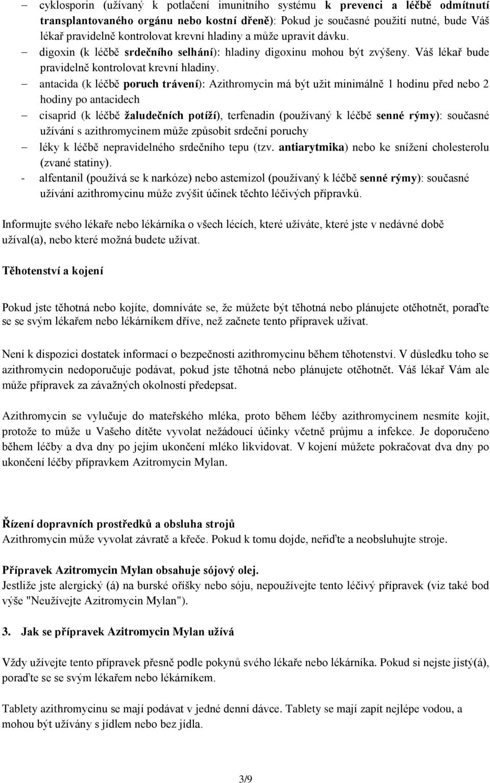 antacida (k léčbě poruch trávení): Azithromycin má být užit minimálně 1 hodinu před nebo 2 hodiny po antacidech cisaprid (k léčbě žaludečních potíží), terfenadin (používaný k léčbě senné rýmy):