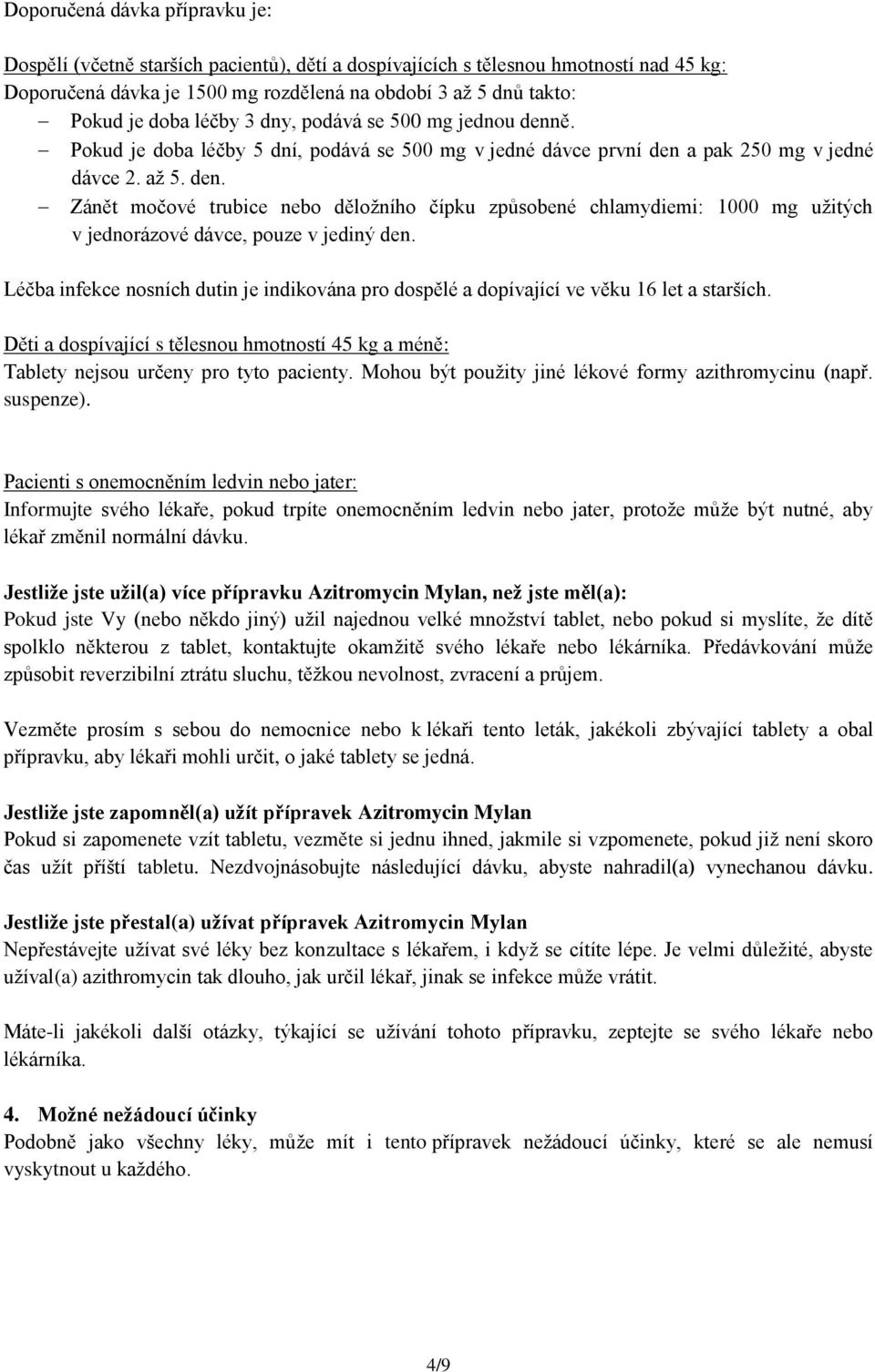 Léčba infekce nosních dutin je indikována pro dospělé a dopívající ve věku 16 let a starších. Děti a dospívající s tělesnou hmotností 45 kg a méně: Tablety nejsou určeny pro tyto pacienty.