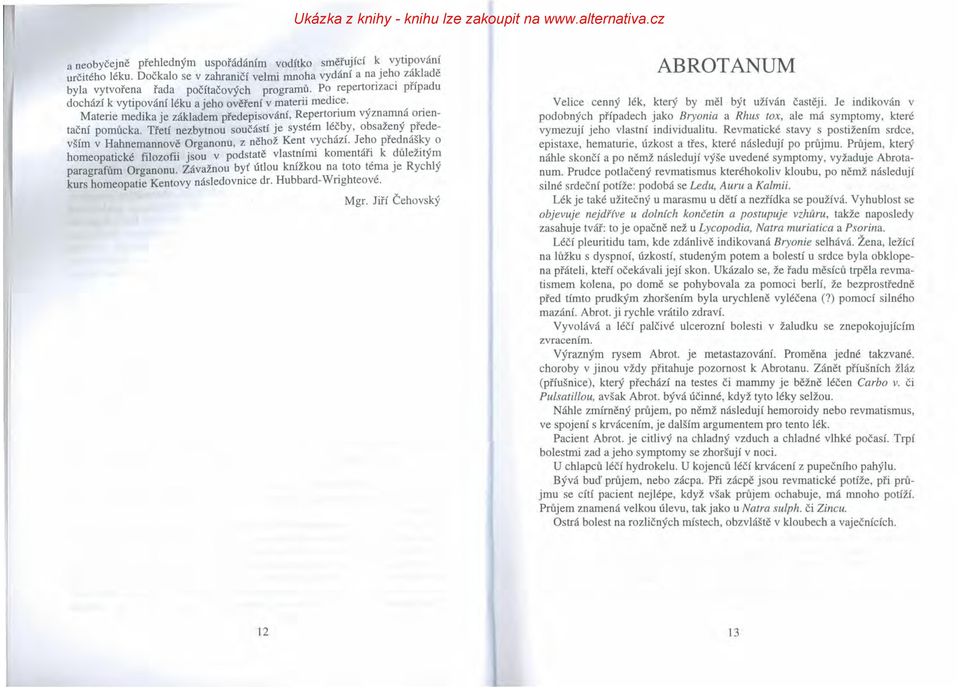 Třetí nezbytnou součástí Je systém leč by, obsazeny predevším v Hahnemannově Organonu, z něhož Ken; vychází. Je~o pře~ná ~k~ o homeopatické filozofii jsou v podsta,tě vlast~rm komentář~ k?