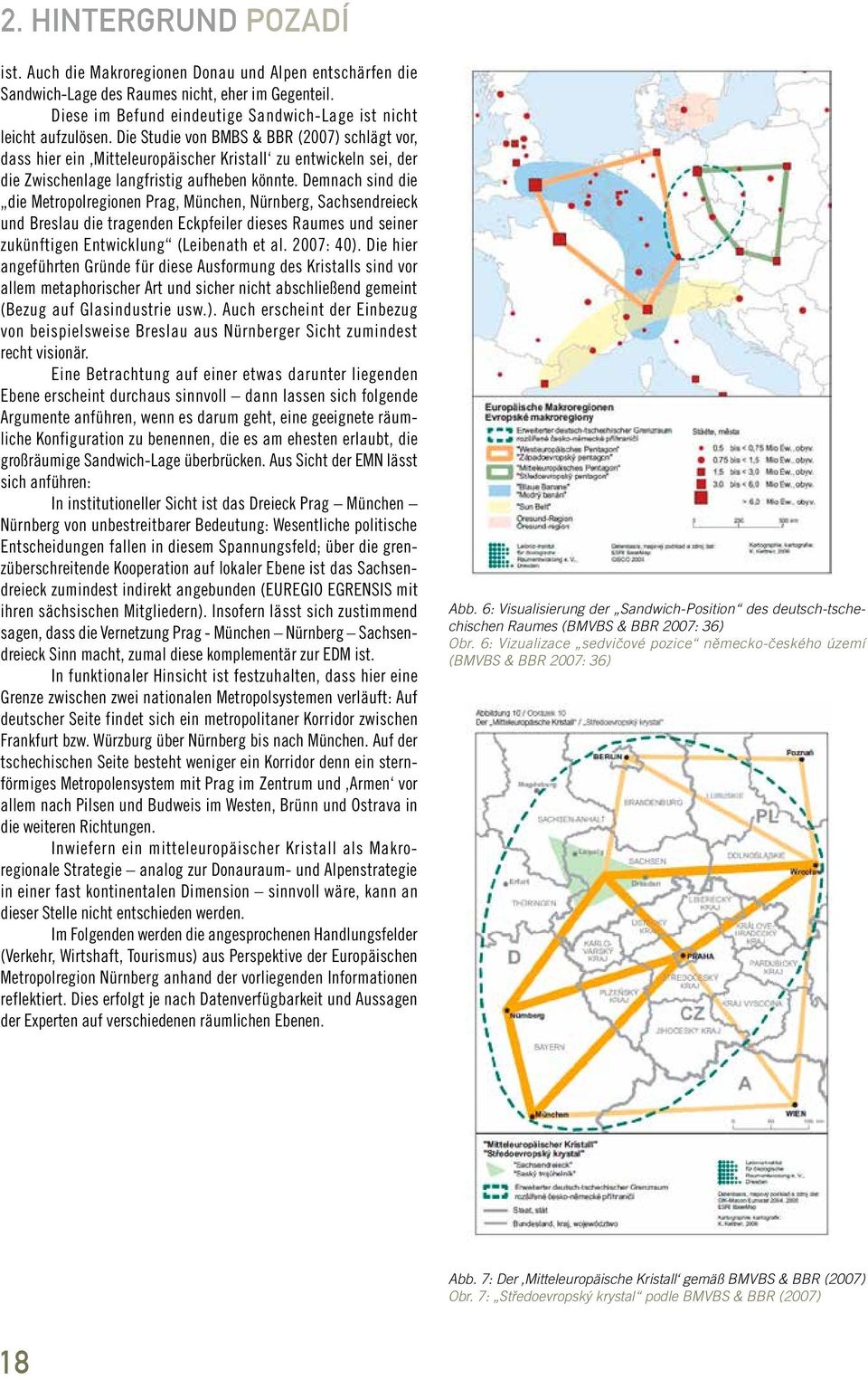 Die Studie von BMBS & BBR (2007) schlägt vor, dass hier ein Mitteleuropäischer Kristall zu entwickeln sei, der die Zwischenlage langfristig aufheben könnte.