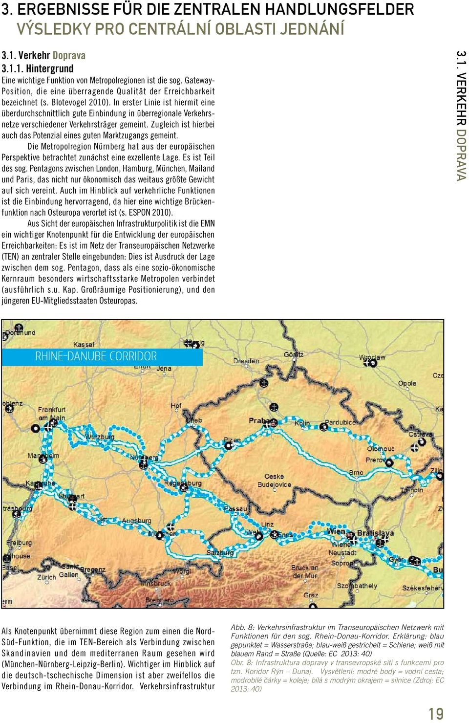 In erster Linie ist hiermit eine überdurchschnittlich gute Einbindung in überregionale Verkehrsnetze verschiedener Verkehrsträger gemeint.