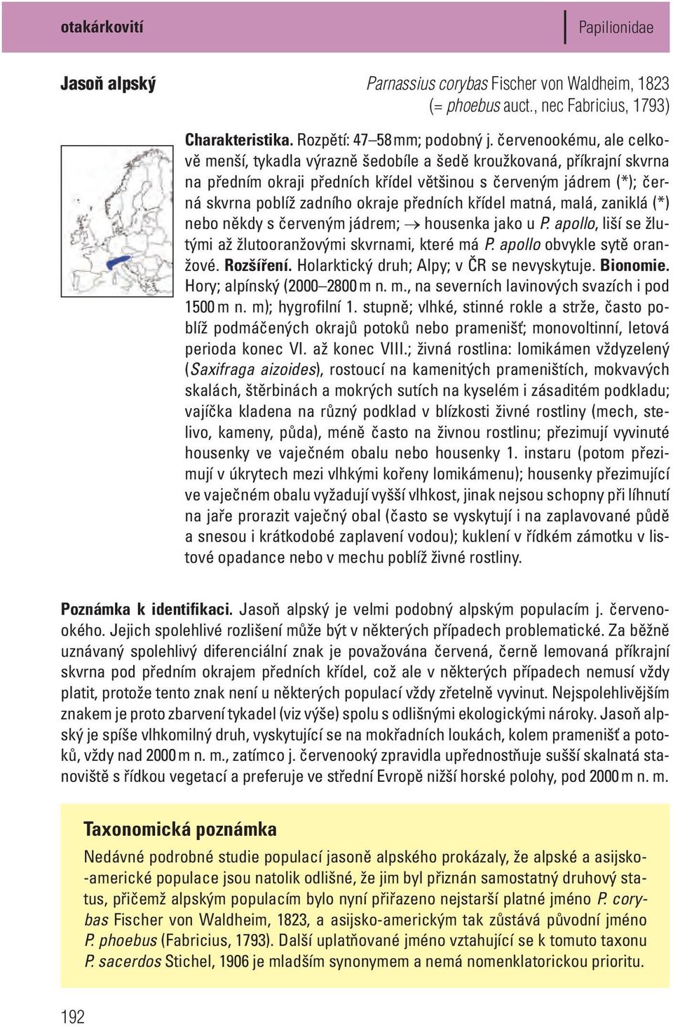 předních křídel matná, malá, zaniklá (*) nebo někdy s červeným jádrem; housenka jako u P. apollo, liší se žlutými až žlutooranžovými skvrnami, které má P. apollo obvykle sytě oranžové. Rozšíření.