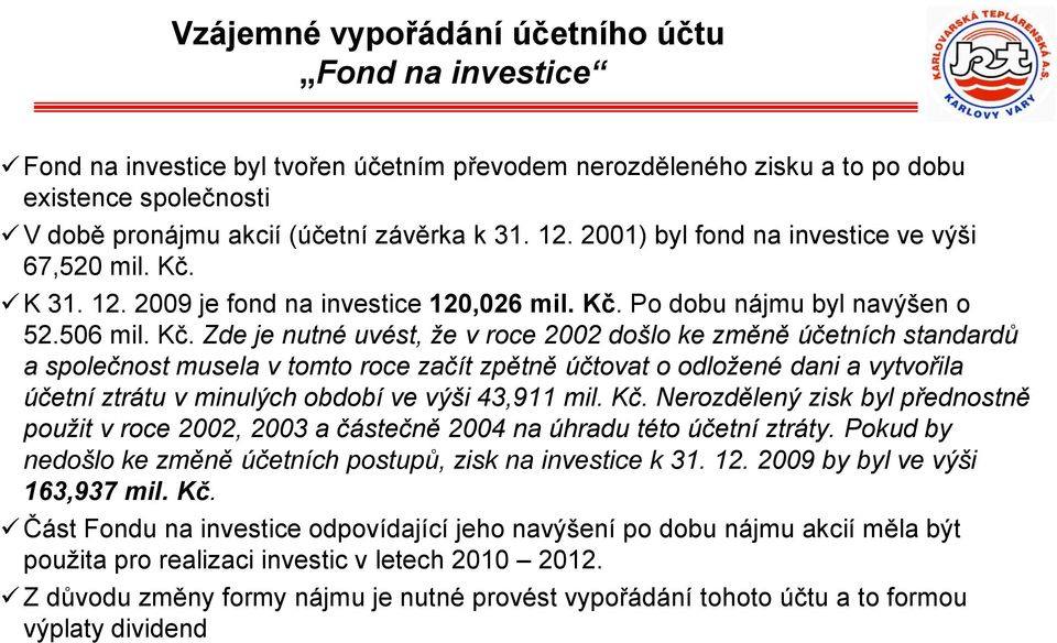 K 31. 12. 2009 je fond na investice 120,026 mil. Kč.