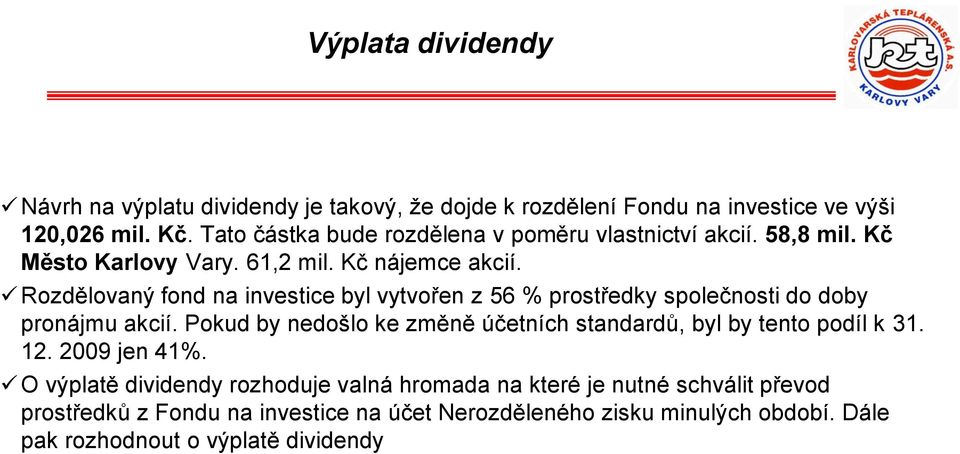 Rozdělovaný fond na investice byl vytvořen z 56 % prostředky společnosti do doby pronájmu akcií.