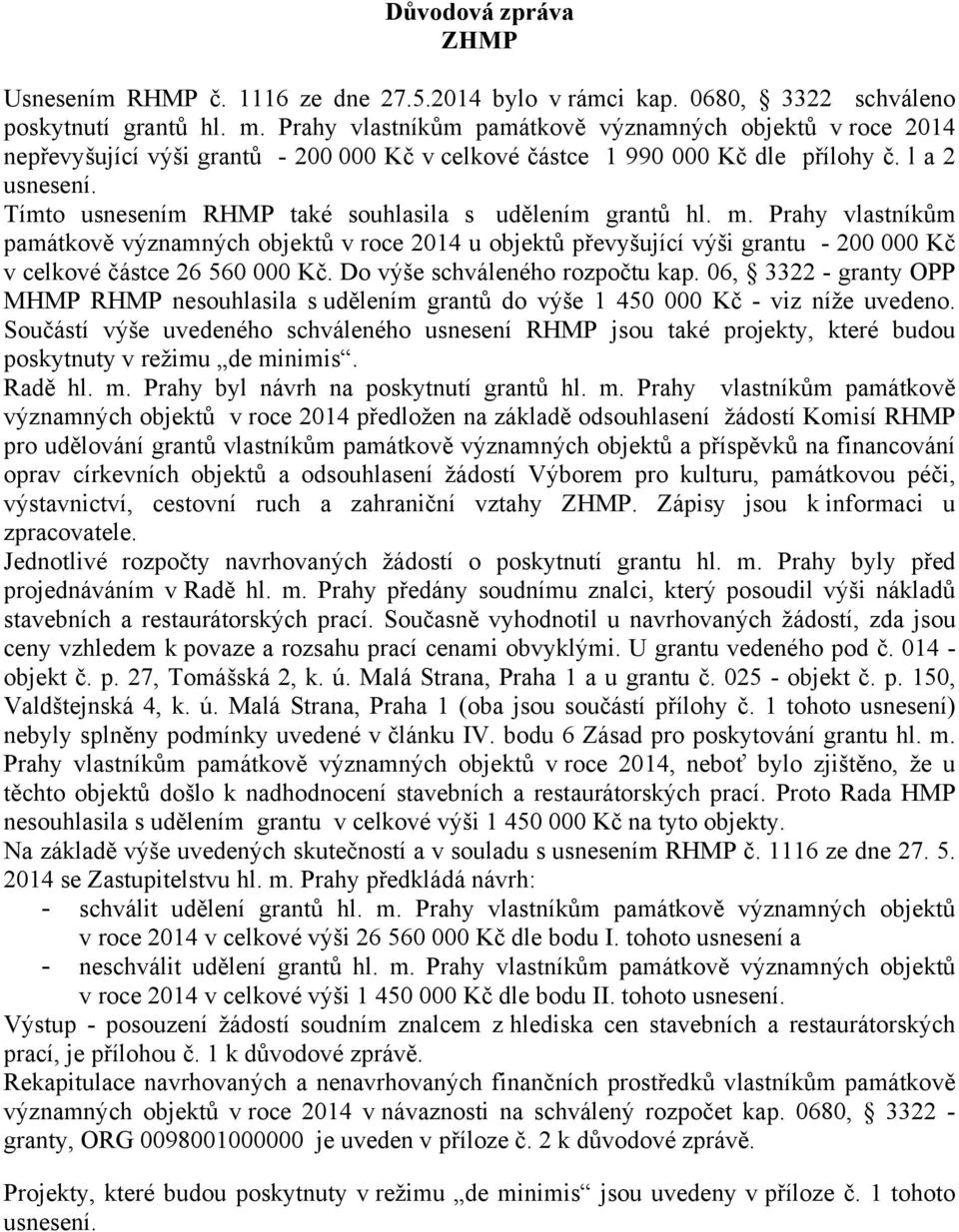 Tímto usnesením RHMP také souhlasila s udělením grantů hl. m. Prahy vlastníkům památkově významných objektů v roce 2014 u objektů převyšující výši grantu - 200 000 Kč v celkové částce 26 560 000 Kč.