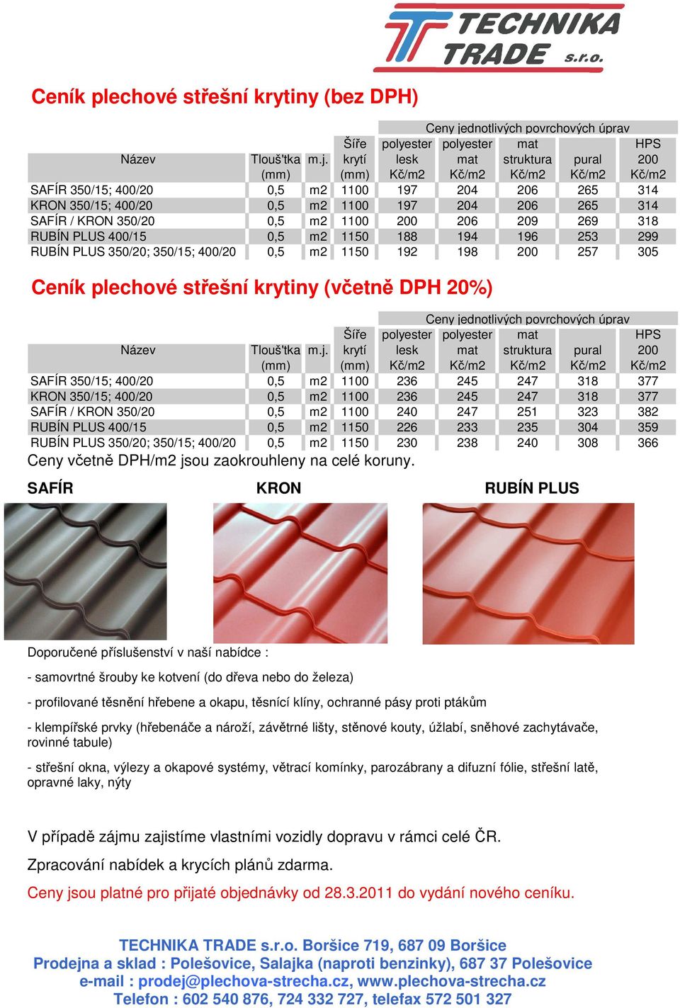 krytí lesk mat struktura pural 200 (mm) (mm) Kč/m2 Kč/m2 Kč/m2 Kč/m2 Kč/m2 SAFÍR 350/15; 400/20 0,5 m2 1100 197 204 206 265 314 KRON 350/15; 400/20 0,5 m2 1100 197 204 206 265 314 SAFÍR / KRON 350/20