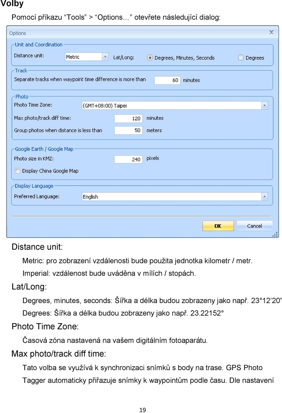 23 12 20 Degrees: Šířka a délka budou zobrazeny jako např. 23.22152 Photo Time Zone: Časová zóna nastavená na vašem digitálním fotoaparátu.