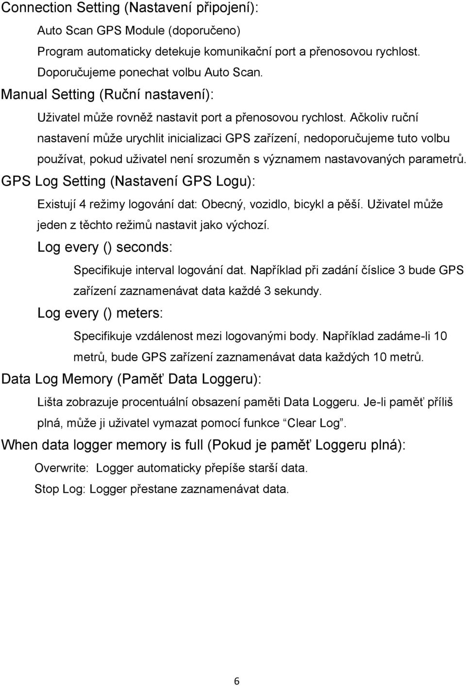 Ačkoliv ruční nastavení může urychlit inicializaci GPS zařízení, nedoporučujeme tuto volbu používat, pokud uživatel není srozuměn s významem nastavovaných parametrů.