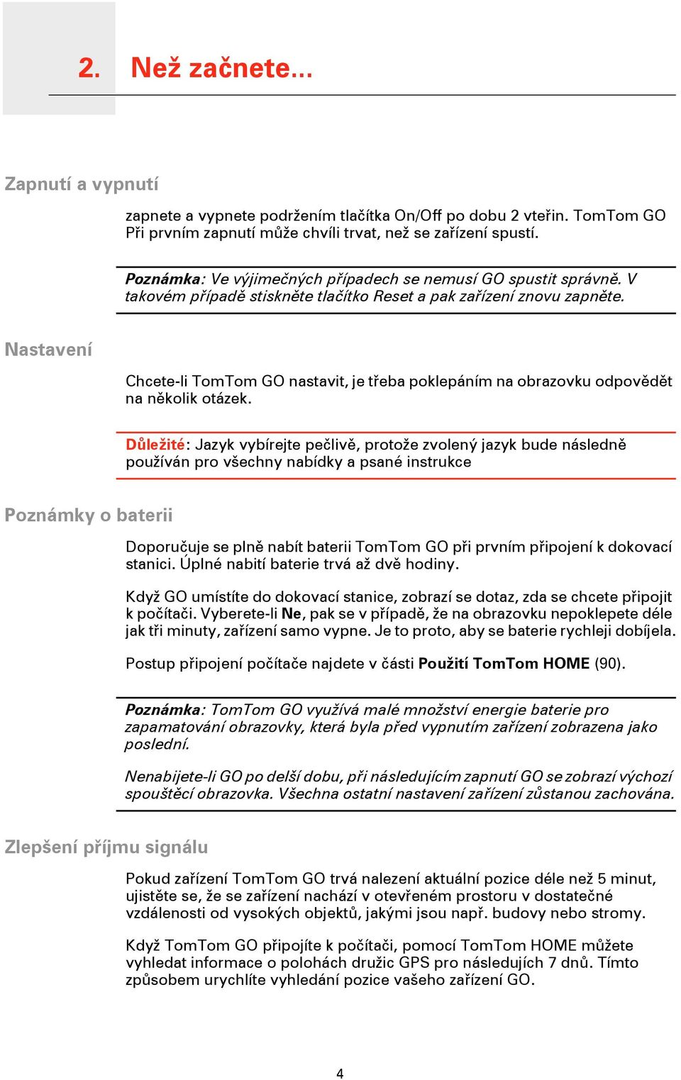 Nastavení Chcete-li TomTom GO nastavit, je třeba poklepáním na obrazovku odpovědět na několik otázek.