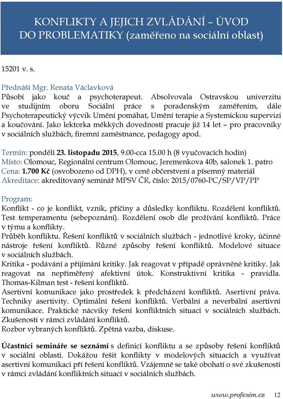 Jako lektorka měkkých dovedností pracuje již 14 let pro pracovníky v sociálních službách, firemní zaměstnance, pedagogy apod. Termín: pondělí 23. listopadu 2015, 9.00-cca 15.